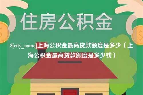 南京上海公积金最高贷款额度是多少（上海公积金最高贷款额度是多少钱）